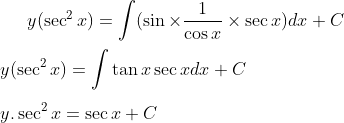 y(\sec^2 x) =\int (\sin \times \frac{1}{\cos x}\times \sec x)dx +C\\ \\ y(\sec^2 x) = \int \tan x\sec xdx+ C\\ \\ y.\sec^2 x= \sec x+C