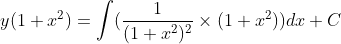 y(1+ x^2) =\int (\frac{1}{(1+x^2)^2}\times (1+x^2))dx +C