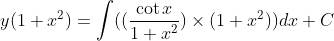 y(1+x^2) =\int ((\frac{\cot x}{1+x^2})\times (1+ x^2))dx +C