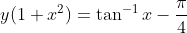y(1+x^2)= \tan^{-1}x- \frac{\pi}{4}