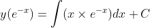 y(e^{-x})= \int (x \times e^{-x} )dx+ C