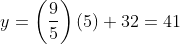 y= \left(\frac{9}{5} \right )(5)+ 32=41