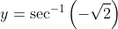 y= \sec ^{-1}\left (- \sqrt{2} \right )