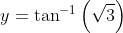 y= \tan^{-1}\left ( \sqrt{3} \right )