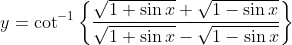 y=\cot ^{-1}\left\{\frac{\sqrt{1+\sin x}+\sqrt{1-\sin x}}{\sqrt{1+\sin x}-\sqrt{1-\sin x}}\right\}