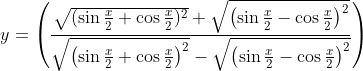 y=\left ( \frac{\sqrt{(\sin\frac{x}{2}+\cos\frac{x}{2})^{2}}+\sqrt{\left ( \sin\frac{x}{2}-\cos\frac{x}{2} \right )^{2}}}{\sqrt{\left ( \sin\frac{x}{2}+\cos\frac{x}{2} \right )^{2}}-\sqrt{\left ( \sin\frac{x}{2}-\cos\frac{x}{2} \right )^{2}}} \right )\\