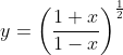 y=\left(\frac{1+x}{1-x}\right)^{\frac{1}{2}}