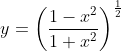 y=\left(\frac{1-x^{2}}{1+x^{2}}\right)^{\frac{1}{2}}
