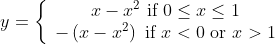 y=\left\{\begin{array}{c} x-x^{2} \text { if } 0 \leq x \leq 1 \\ -\left(x-x^{2}\right) \text { if } x<0 \text { or } x>1 \end{array}\right.