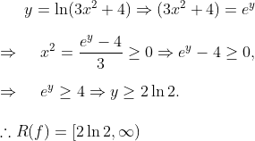y=ln (3x^2+4)Rightarrow (3x^2+4)=e^y\ \Rightarrow hspace0.5cmx^2=frace^y-43geq 0Rightarrow e^y-4geq 0,\ \Rightarrowhspace0.5cm e^ygeq 4Rightarrow ygeq 2ln2.\ \	herefore R(f)=[2ln2,infty )