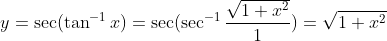y=sec(	an^-1x)=sec(sec^-1fracsqrt1+x^21)=sqrt1+x^2