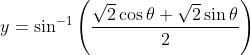 y=\sin ^{-1}\left(\frac{\sqrt{2} \cos \theta+\sqrt{2} \sin \theta}{2}\right)