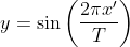 y=\sin\left(\frac{2\pi x'}{T}\right)