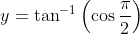 y=\tan ^{-1}\left(\cos \frac{\pi}{2}\right)