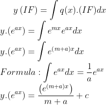 y\left (IF \right )=\int q(x).(IF)dx\\ y.(e^{ax})=\int e^{mx}e^{ax} dx\\ y.(e^{ax})=\int e^{\left (m+a \right )x} dx\\ Formula: \int e^{ax}dx=\frac{1}{a}e^{ax}\\ y.(e^{ax})=\frac{\left (e^{(m+a)x} \right )}{m+a}+c