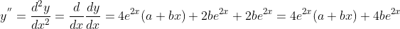 y^{''}= \frac{d^2y}{dx^2}= \frac{d}{dx}\frac{dy}{dx} = 4e^{2x}(a+bx)+2be^{2x}+2be^{2x}= 4e^{2x}(a+bx)+4be^{2x}