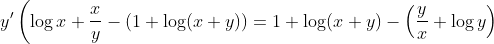 y^{\prime}\left(\log x+\frac{x}{y}-(1+\log (x+y))=1+\log (x+y)-\left(\frac{y}{x}+\log y\right)\right.