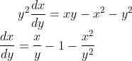 y^{2}\frac{dx}{dy}=xy-x^{2}-y^{2}\\ \frac{dx}{dy}=\frac{x}{y}-1-\frac{x^{2}}{y^{2}}
