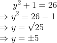 y^{2}+1=26\\\Rightarrow y^{2}=26-1\\\Rightarrow y=\sqrt{25}\\\Rightarrow y=\pm 5