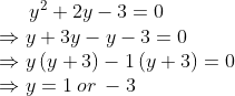 y^{2}+2y-3=0\\\Rightarrow y+3y-y-3=0\\\Rightarrow y\left ( y+3 \right )-1\left ( y+3 \right )=0\\\Rightarrow y=1\: or\: -3