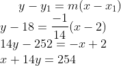 y-y_1=m(x-x_1)\\ y-18=\frac{-1}{14}(x-2)\\ 14y - 252 = -x + 2\\ x+14y = 254