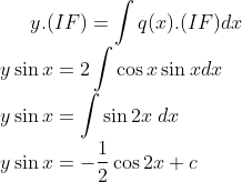 y.(IF)=\int q(x).(IF)dx\\ y \sin x= 2\int \cos x \sin x dx\\ y \sin x =\int \sin 2x \;dx\\ y \sin x = -\frac{1}{2}\cos 2x +c